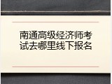 南通高级经济师考试去哪里线下报名