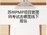 苏州PMP项目管理师考试去哪里线下报名