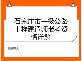 石家庄市一级公路工程建造师报考资格详解