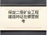 保定二级矿业工程建造师证在哪里报考