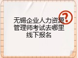 无锡企业人力资源管理师考试去哪里线下报名