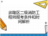 武隆区二级消防工程师报考条件和时间解析