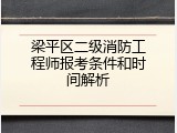 梁平区二级消防工程师报考条件和时间解析