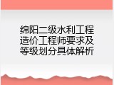 绵阳二级水利工程造价工程师要求及等级划分具体解析