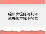 徐州高级经济师考试去哪里线下报名