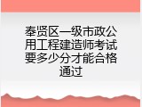 奉贤区一级市政公用工程建造师考试要多少分才能合格通过
