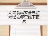 无锡食品安全总监考试去哪里线下报名