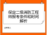 保定二级消防工程师报考条件和时间解析