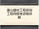 唐山建材工程咨询工程师报考资格详解