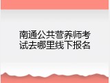 南通公共营养师考试去哪里线下报名
