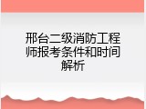 邢台二级消防工程师报考条件和时间解析