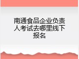 南通食品企业负责人考试去哪里线下报名