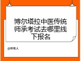 博尔塔拉中医传统师承考试去哪里线下报名