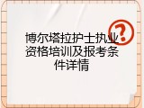 博尔塔拉护士执业资格培训及报考条件详情