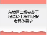 东城区二级安装工程造价工程师证报考具体要求