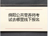 绵阳公共营养师考试去哪里线下报名