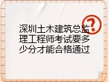 深圳土木建筑总监理工程师考试要多少分才能合格通过