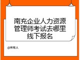 南充企业人力资源管理师考试去哪里线下报名