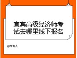 宜宾高级经济师考试去哪里线下报名