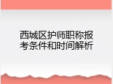 西城区护师职称报考条件和时间解析