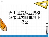 眉山证券从业资格证考试去哪里线下报名