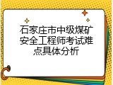 石家庄市中级煤矿安全工程师考试难点具体分析