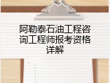 阿勒泰石油工程咨询工程师报考资格详解