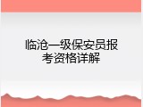 临沧一级保安员报考资格详解