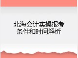 北海会计实操报考条件和时间解析