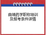 曲靖药学职称培训及报考条件详情