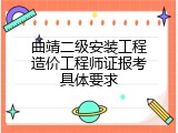 曲靖二级安装工程造价工程师证报考具体要求