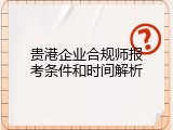 贵港企业合规师报考条件和时间解析