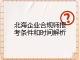 北海企业合规师报考条件和时间解析