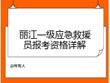 丽江一级应急救援员报考资格详解