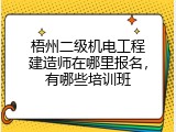 梧州二级机电工程建造师在哪里报名，有哪些培训班