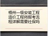 梧州一级安装工程造价工程师报考流程详解需要社保吗
