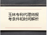 玉林专利代理师报考条件和时间解析
