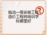 临沧一级安装工程造价工程师培训学校哪里好