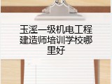 玉溪一级机电工程建造师培训学校哪里好