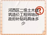 河西区二级土木建筑造价工程师培训政府补贴吗具体多少