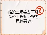 临沧二级安装工程造价工程师证报考具体要求