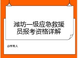 潍坊一级应急救援员报考资格详解