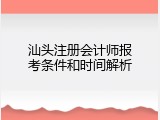 汕头注册会计师报考条件和时间解析