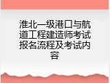 淮北一级港口与航道工程建造师考试报名流程及考试内容