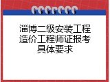 淄博二级安装工程造价工程师证报考具体要求