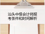 汕头中级会计师报考条件和时间解析