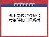 佛山高级经济师报考条件和时间解析