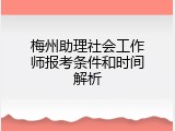 梅州助理社会工作师报考条件和时间解析
