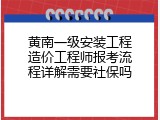 黄南一级安装工程造价工程师报考流程详解需要社保吗