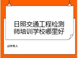 日照交通工程检测师培训学校哪里好